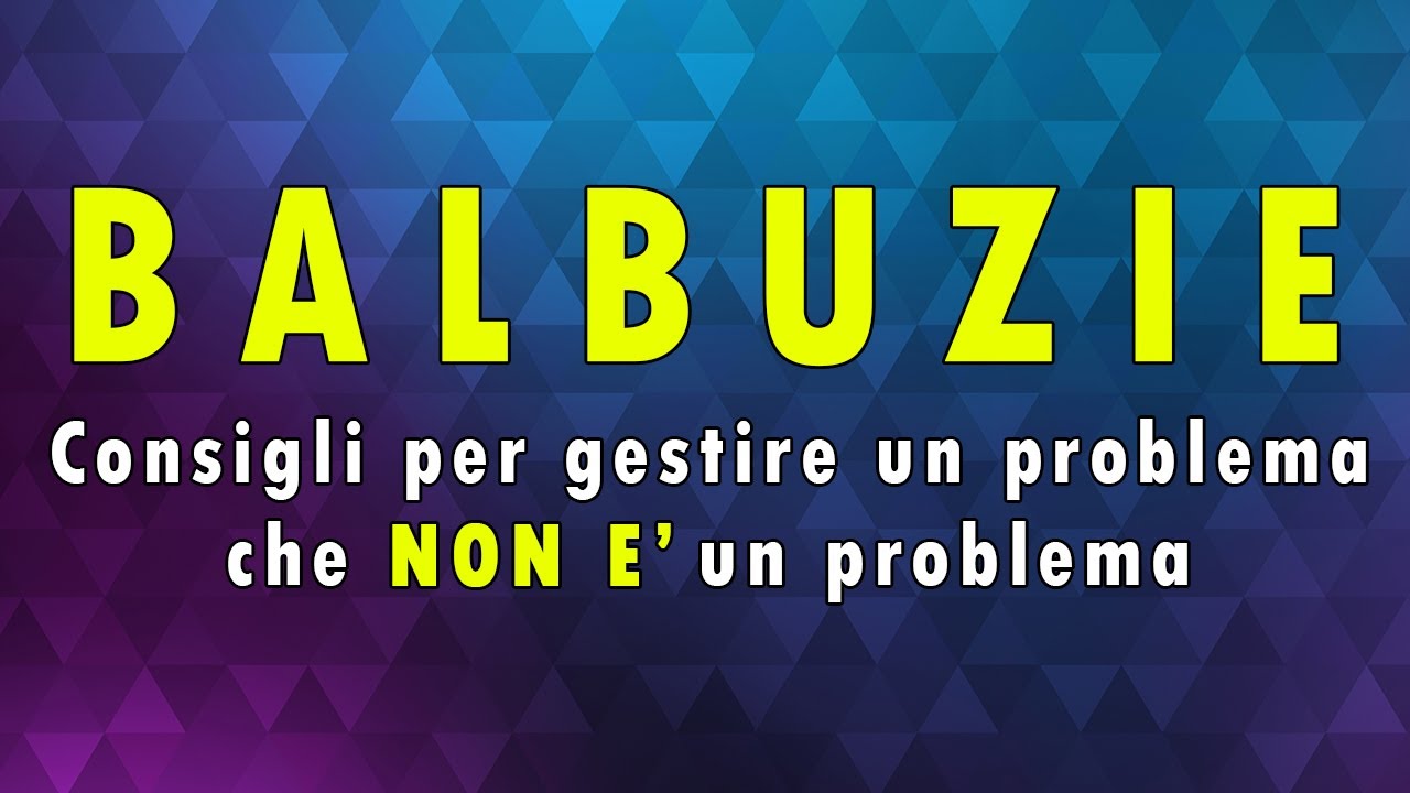 BALBUZIE ► Consigli per gestire un problema che... non è un problema !