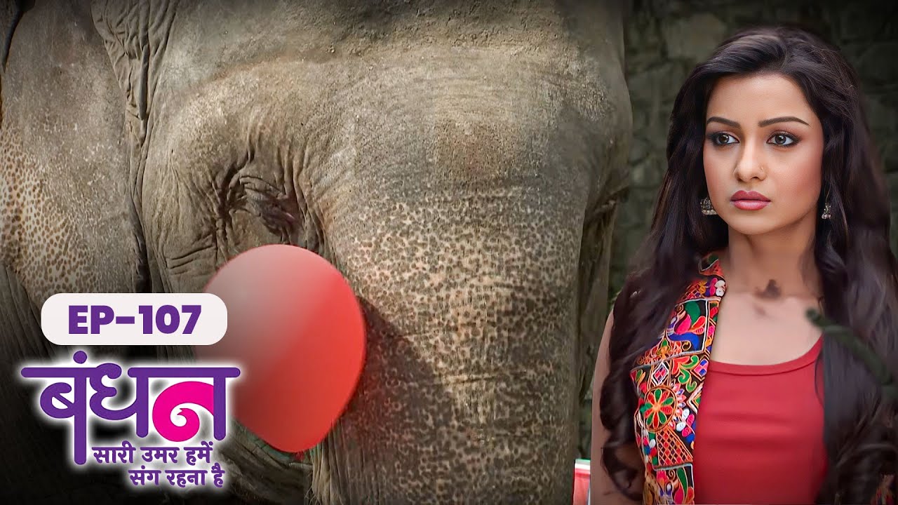 Bandhan | Full EP - 107 | Chhavi Pandey, Mrunal Jain, Sudesh Berry | Hindi TV Series