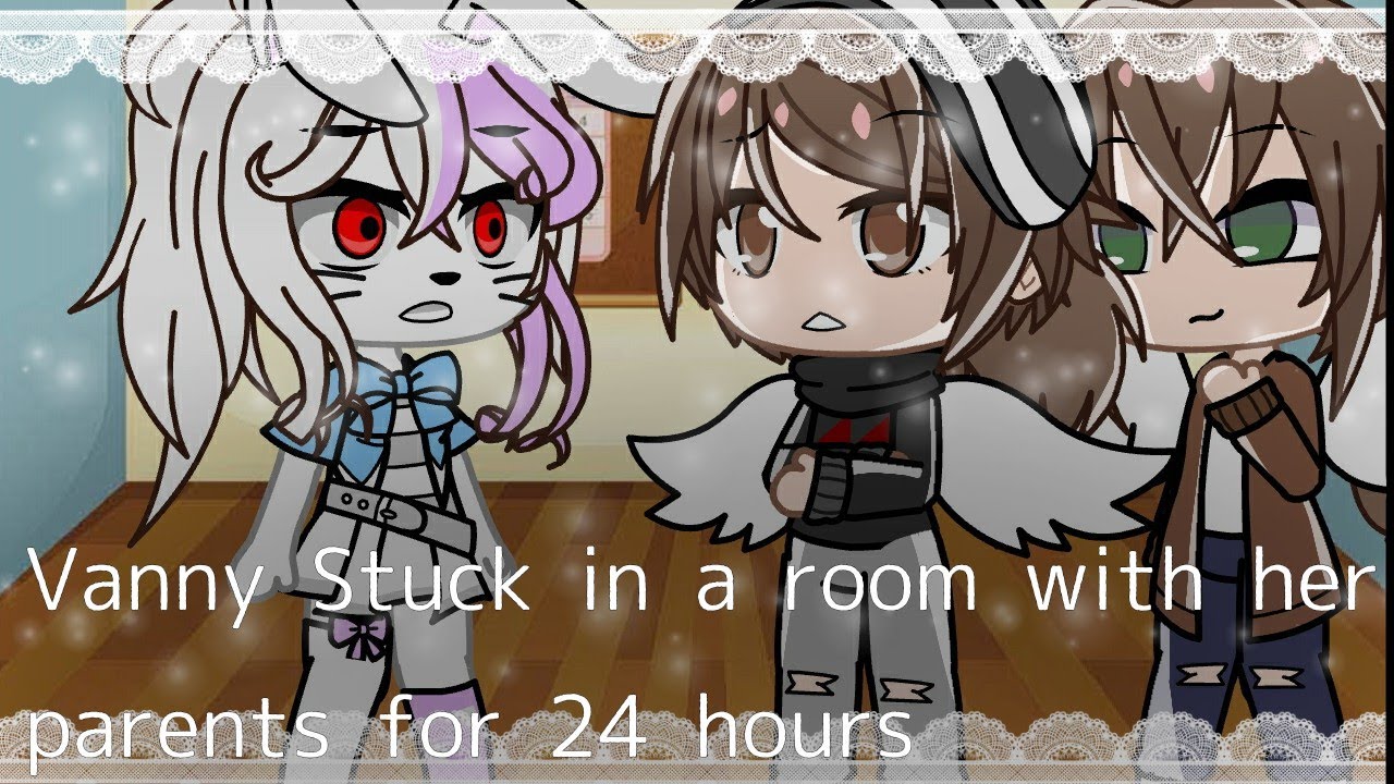 Vanny Stuck in a Room with her Parents for 24 Hours