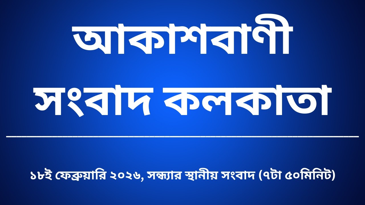 #স্থানীয়সংবাদ #সন্ধ্যা৭টা৫০মিনিট১৮০২_২০২৬, আকাশবাণী সংবাদ কলকাতা, আজকের বাংলা খবর