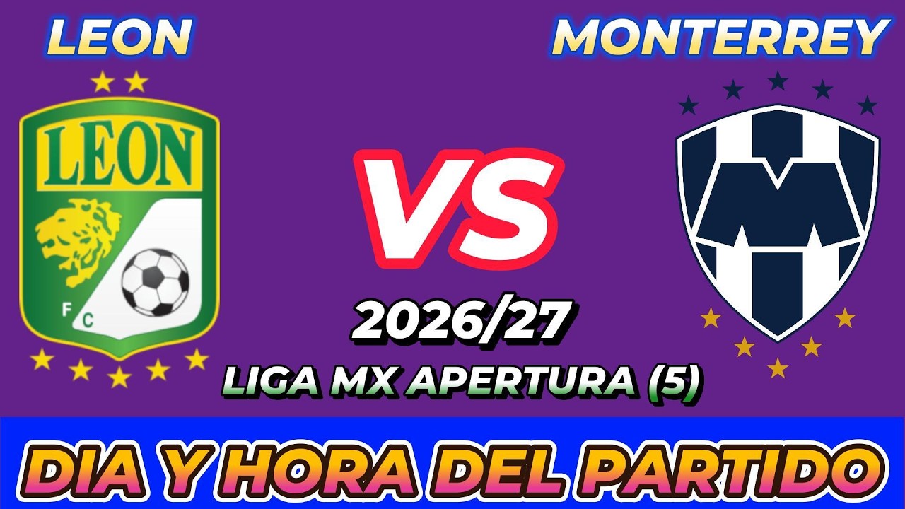 LE&Oacute;N VS MONTERREY CUANDO JUEGAN FECHA HORARIO D&Iacute;A Y HORA EN VARIOS PA&Iacute;SES