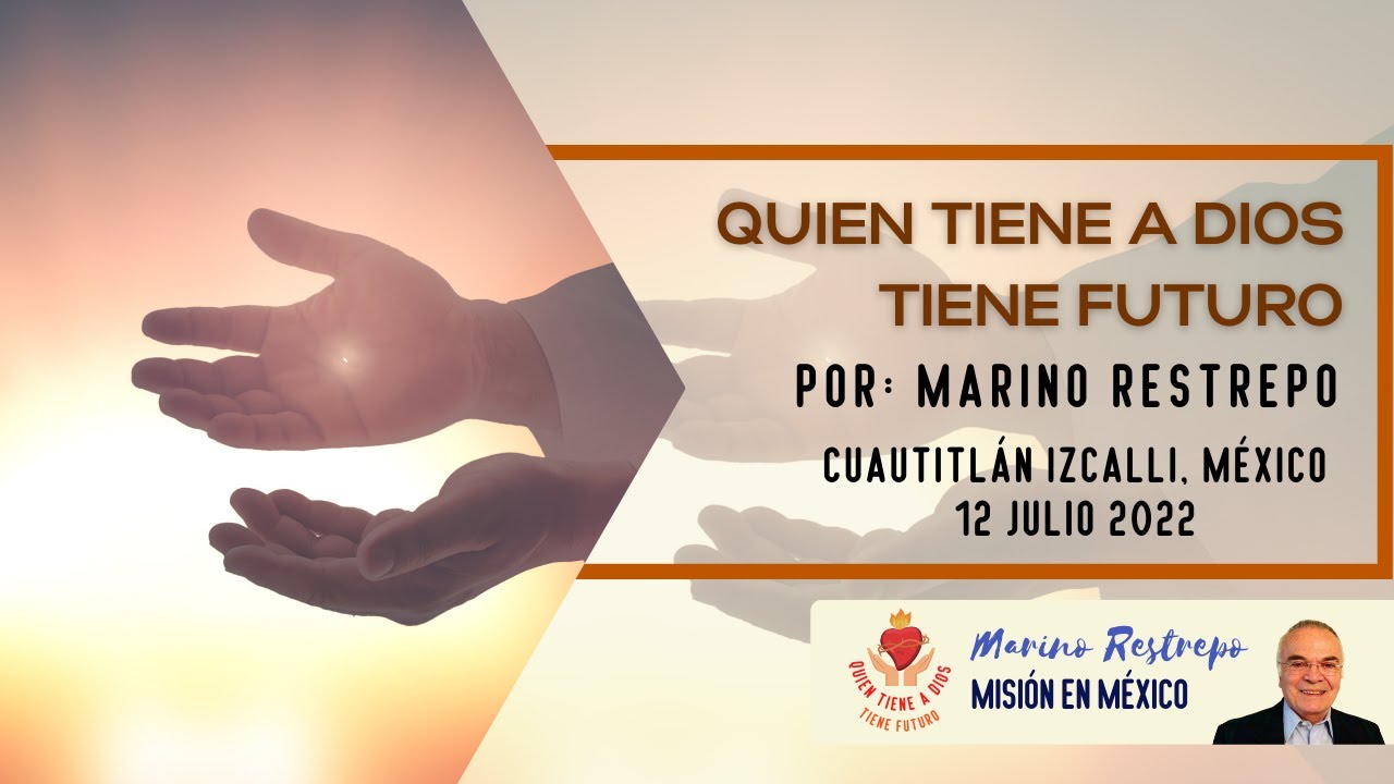 Quien tiene a Dios tiene futuro por Marino Restrepo. Cuautitlán Izcalli. México. 12.07.2022