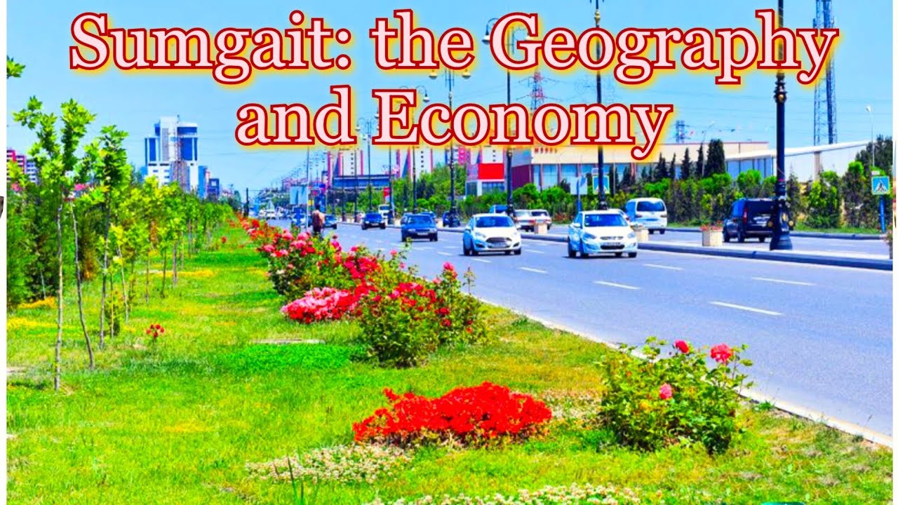 The Geography and Economy of Sumgait City