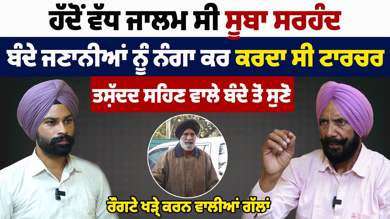 ਸੂਬਾ ਸਰਹਿੰਦ ਦਾ ਤਸ਼ੱਦਦ ਸਹਿਣ ਵਾਲੇ ਬੰਦੇ ਦਾ Exclusive ਇੰਟਰਵਿਊ