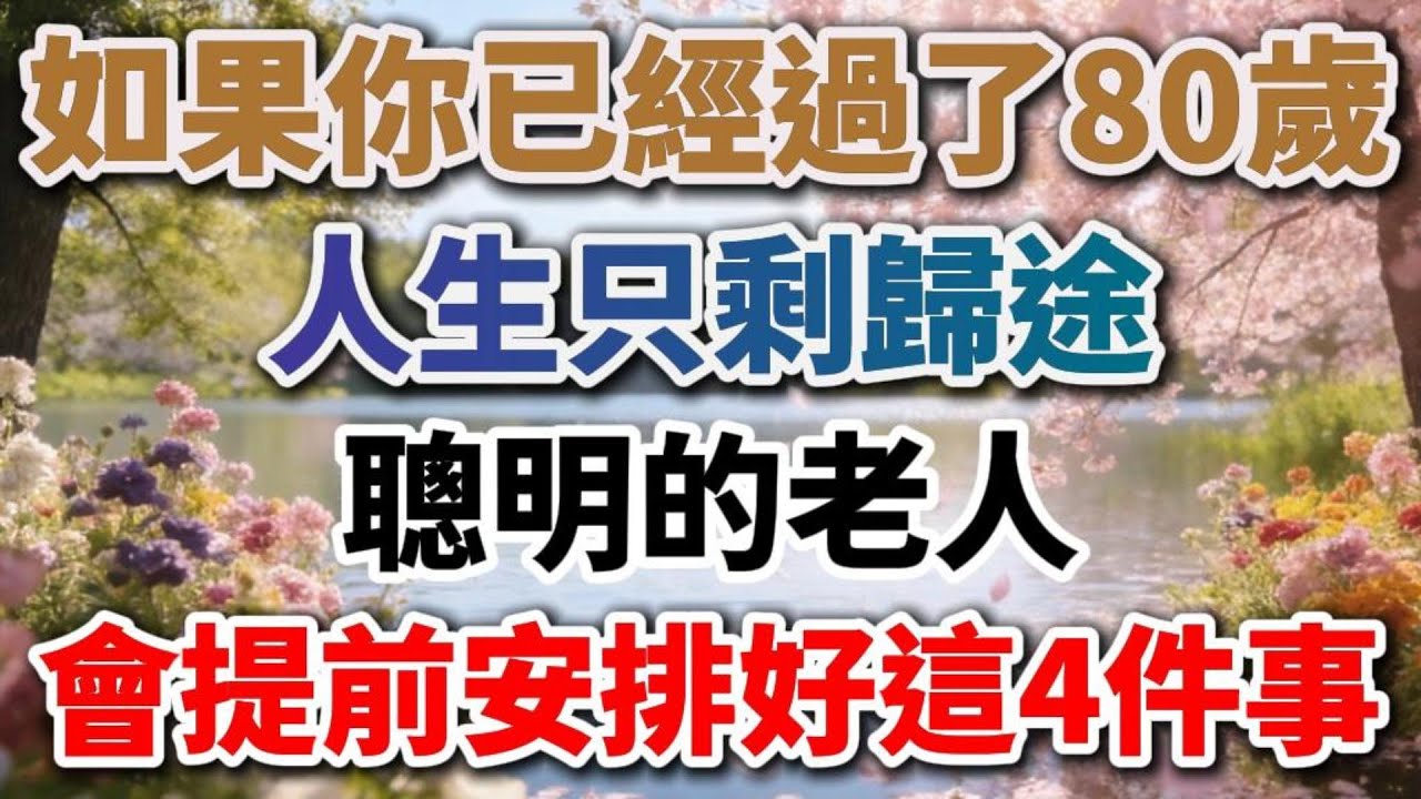 如果你已經過了80歲，人生只剩歸途，聰明的老人，會提前安排好這4件事【銀發晚年】#晚年生活 #中老年生活 #為人處世 #生活經驗 #情感故事 #老人 #幸福人生 #talks