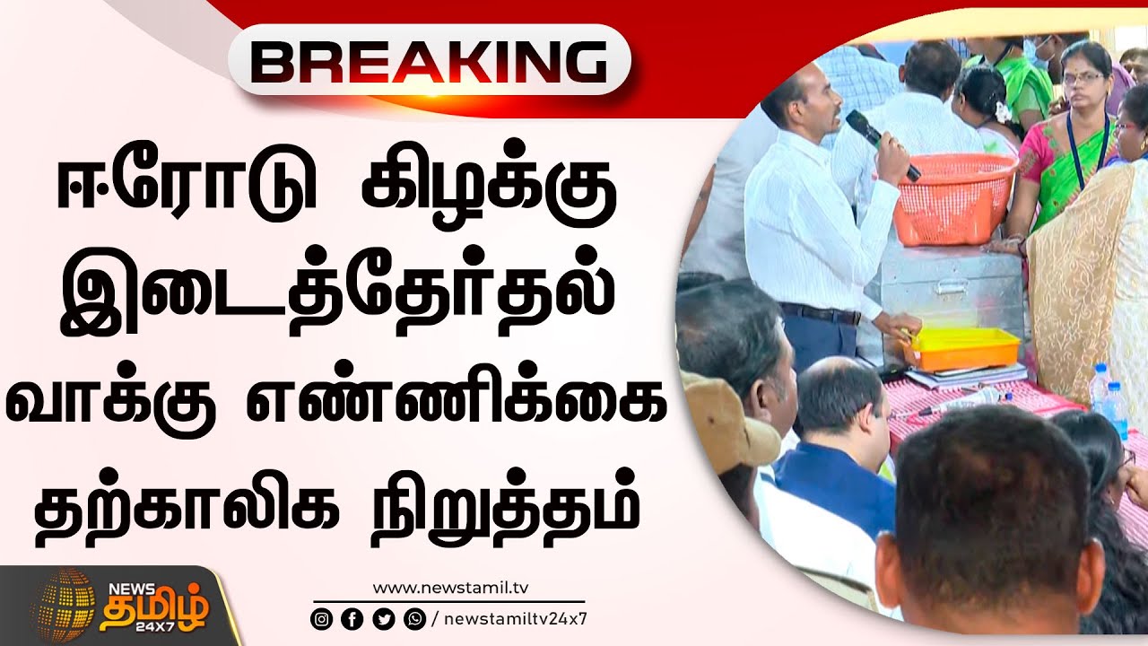 BREAKING: ஈரோடு கிழக்கு இடைத்தேர்தல் வாக்கு எண்ணிக்கை தற்காலிக நிறுத்தம் | Erode Election Results