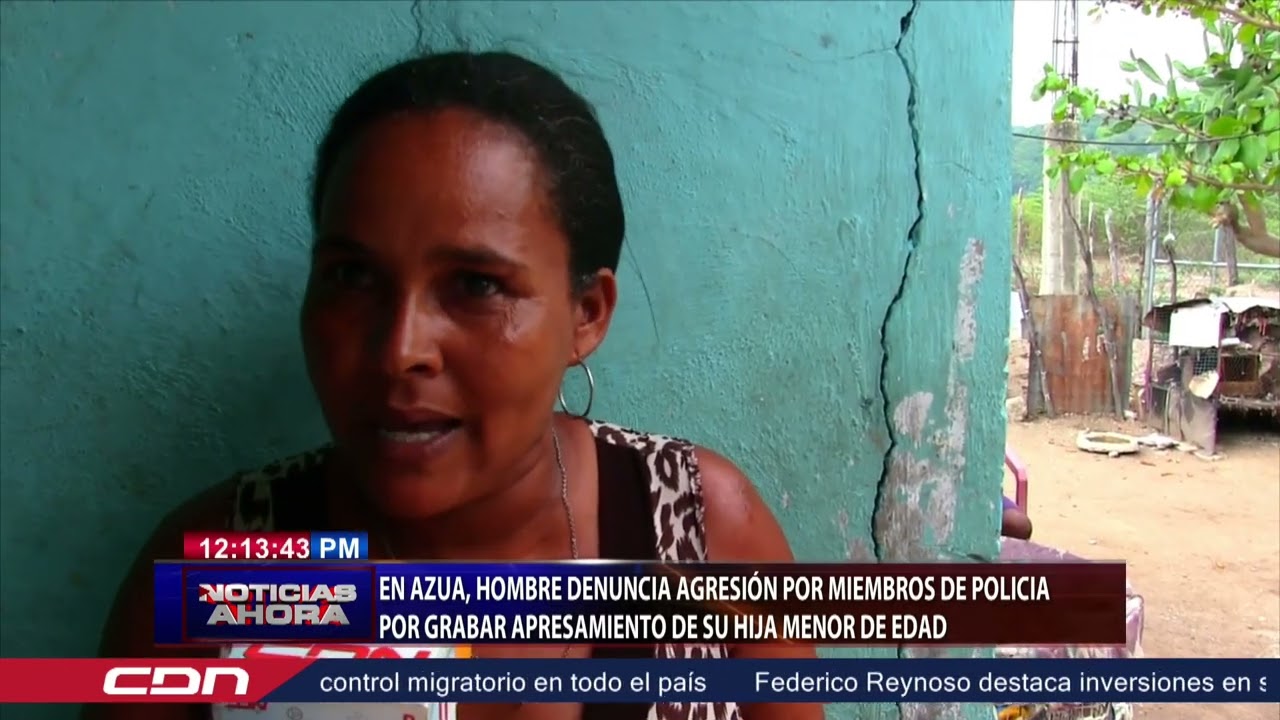 En Azua, hombre denuncia agresión por miembros de Policía por grabar apresamiento de su hija menor