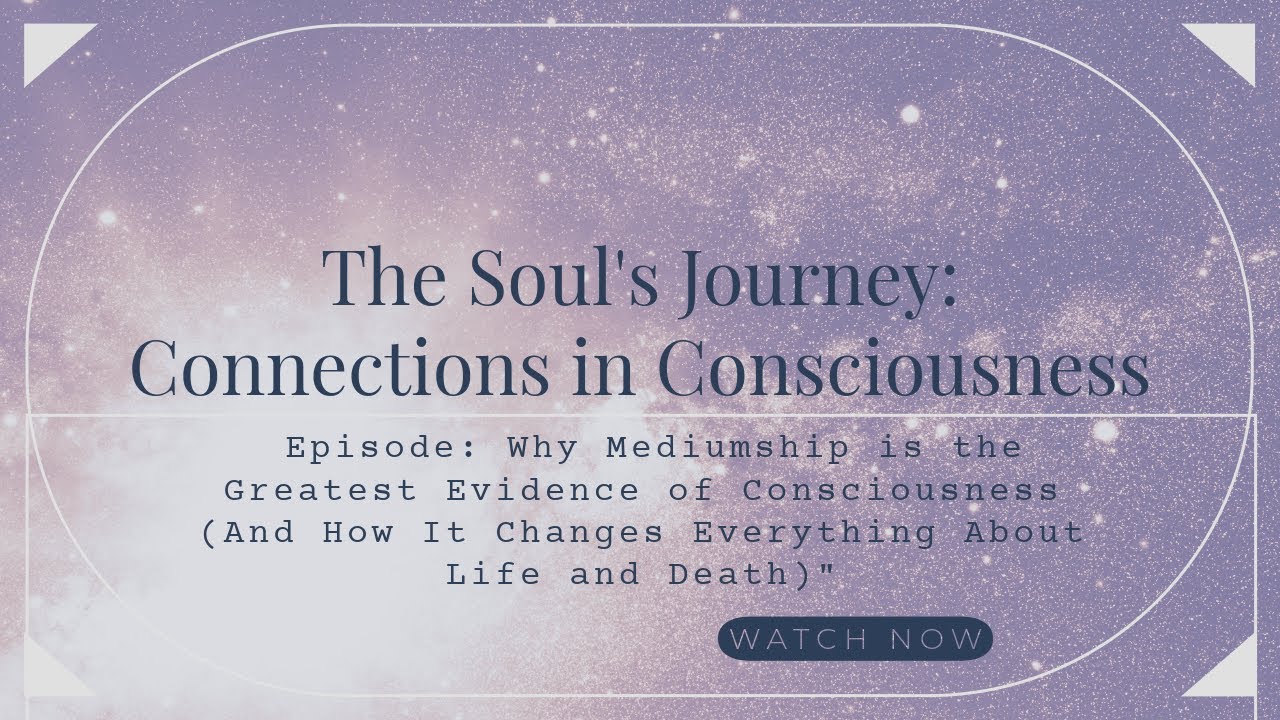 The Soul's Journey: Connections in Consciousness The mediumship episode!