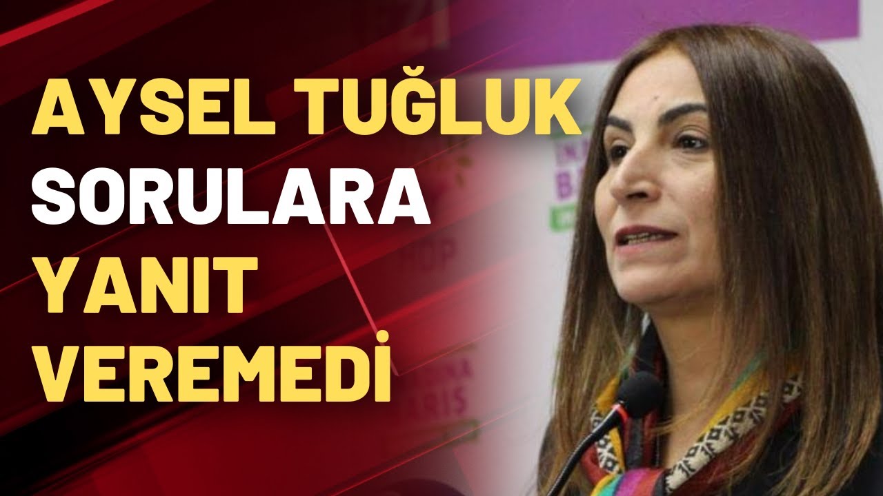 Aysel Tuğluk sorulara yanıt veremedi
