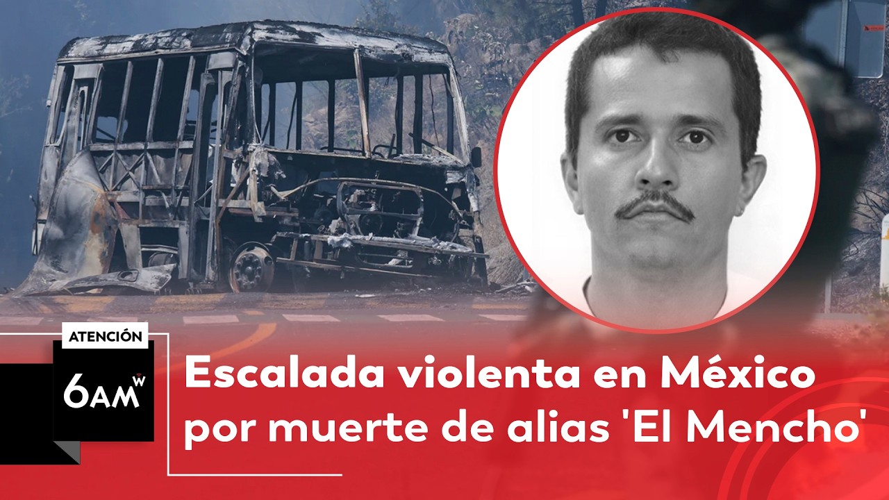 México en alerta por escalada violenta tras caída de alias 'El Mencho' | 6AMW