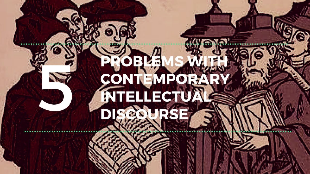Five Problems with Contemporary Intellectual Discourse