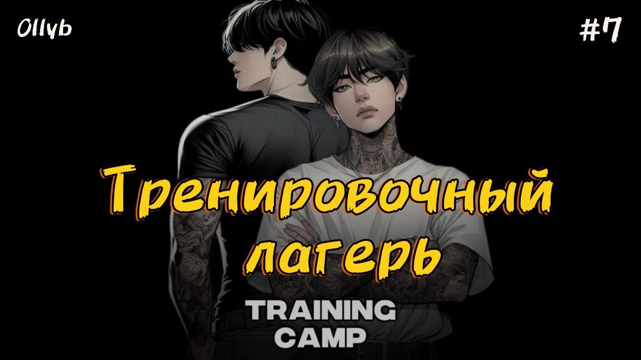 TRAINING CAMP (ТРЕНИРОВОЧНЫЙ ЛАГЕРЬ)  / 7 ЧАСТЬ  / Ollyb /  #бтсозвучка  #вигуки #фанфик