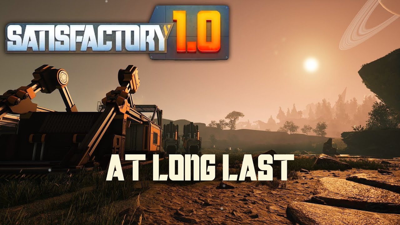 At Long Last - Part 1 - Satisfactory 1.0