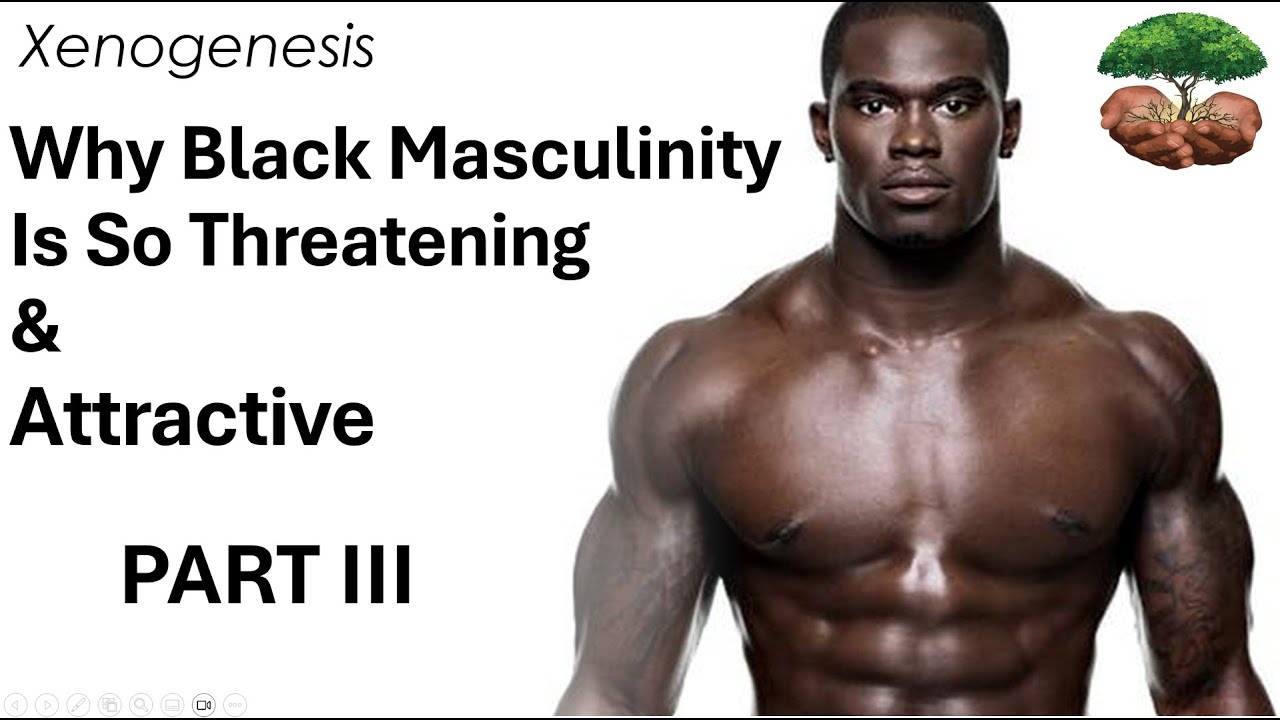 Why Black Masculinity Is So Threatening & Attractive | The Evolved Psychology of Strong Masculinity
