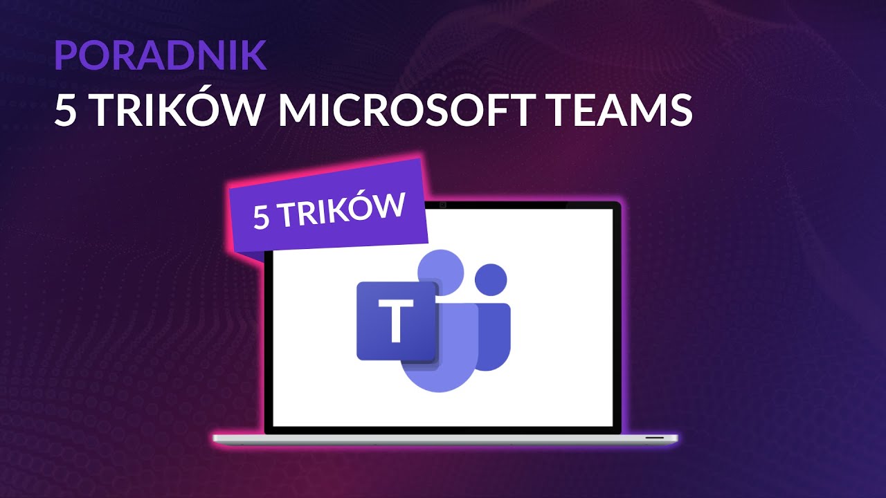 5 TRIKÓW MICROSOFT TEAMS, KTÓRE UŁATWIĄ CI PRACĘ! | poradnik onex.store