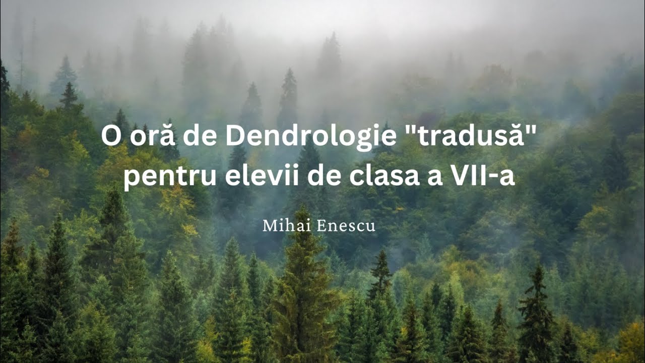 Dendrologia tradusă elevilor (explicații: Mihai Enescu)