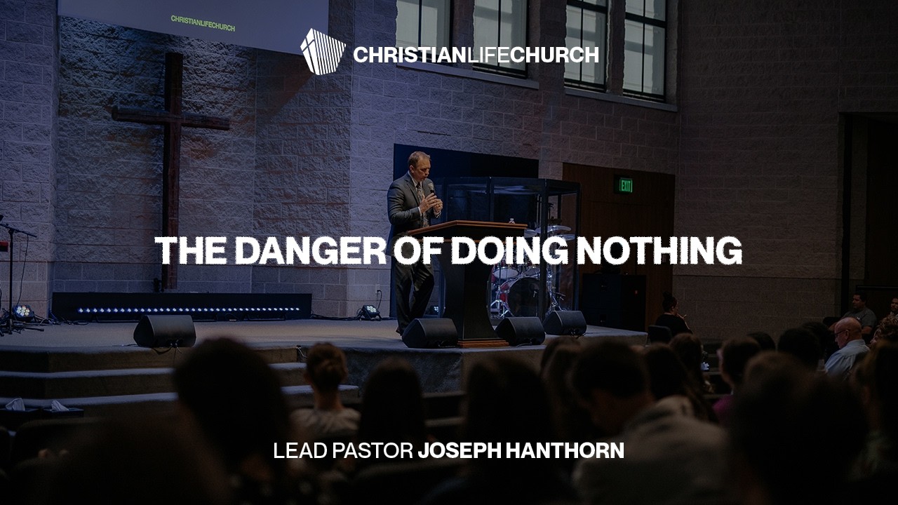 The Danger of Doing Nothing | Lead Pastor Joseph Hanthorn