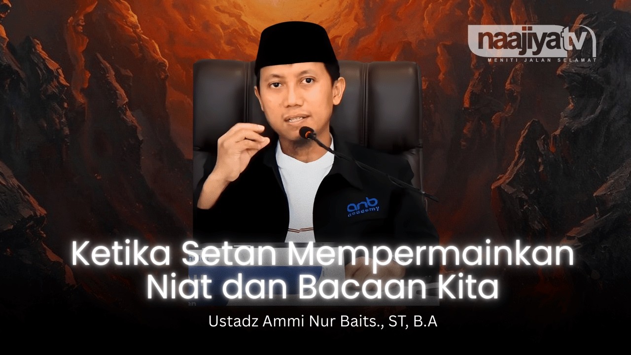 SAAT SETAN MEMPERMAINKAN NIAT & BACAAN KITA - Ustadz Ammi Nur Baits., ST, B.A