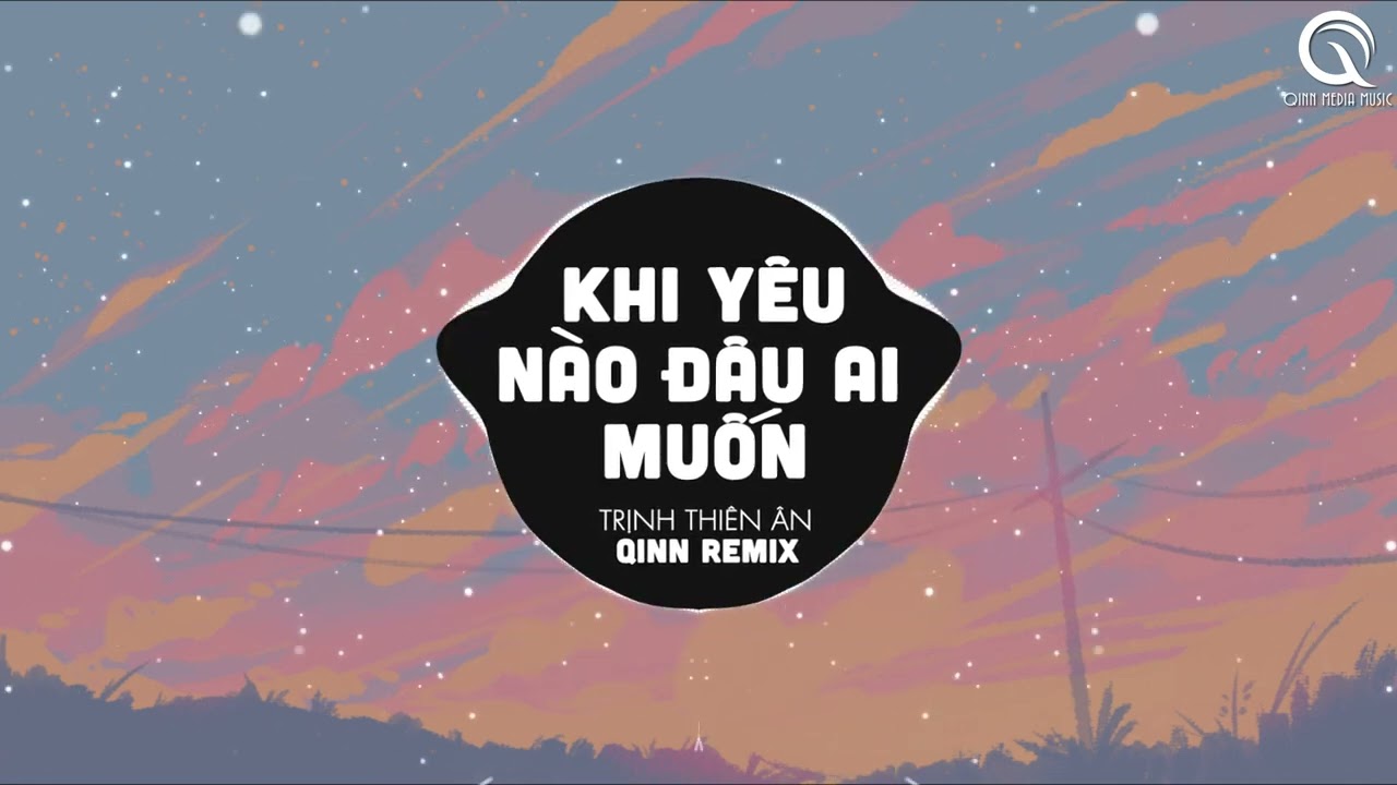 Khi Yêu Nào Đâu Ai Muốn (Qinn Remix) - Trịnh Thiên Ân | Kết Thúc Phải Kết Thúc Chuyện Tình Anh Remix