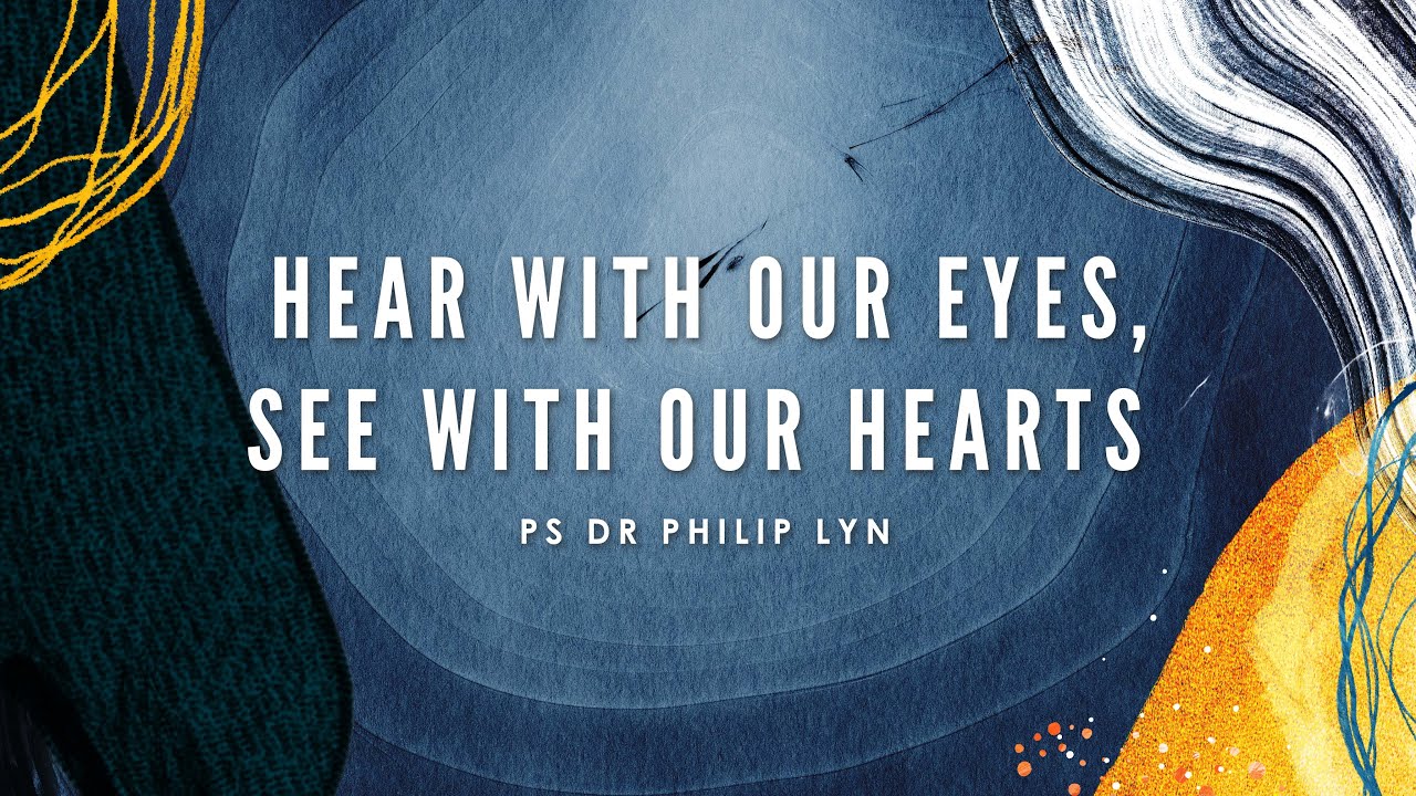 Hear With Your Eyes, See with Your Heart | Ps Dr Philip Lyn | Skyline Online