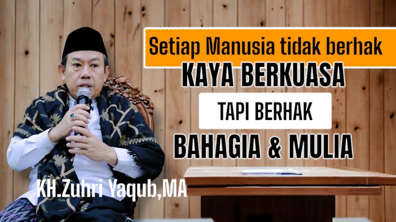 Setiap orang berkesempatan  BAHAGIA & MULIA tapi tidak untuk KAYA & BERKUASA  | KH. Zuhri Yaqub,MA