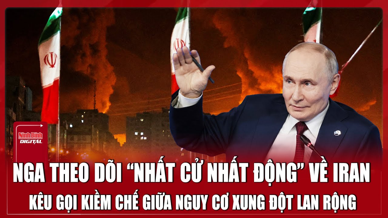 Ông Putin theo dõi “nhất cử nhất động” tình hình Iran, cảnh báo hậu quả “khôn lường” nếu có xung đột