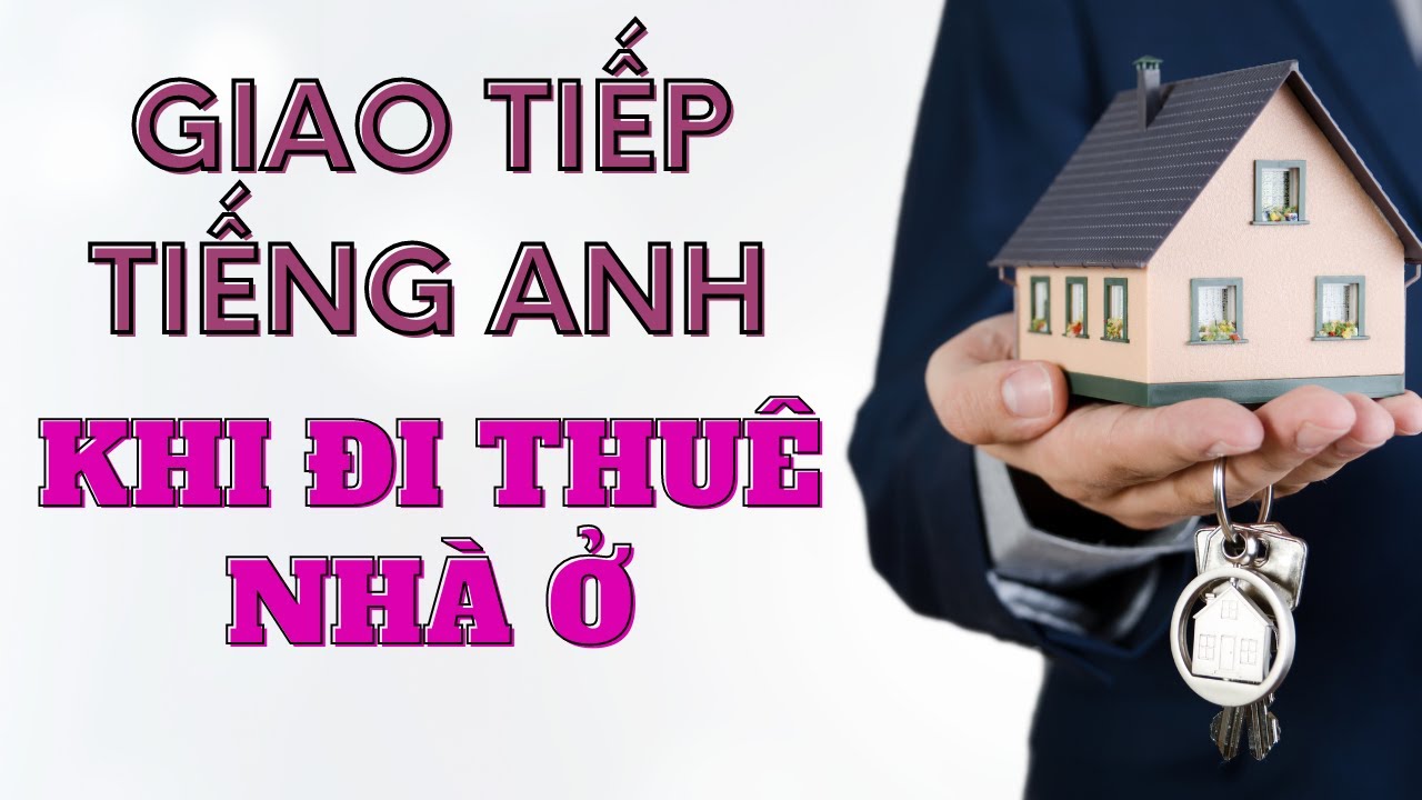 Từ vựng và các mẫu câu giao tiếp khi đi thuê mướn nhà ở!! Giao tiếp Tiếng Anh hằng ngày