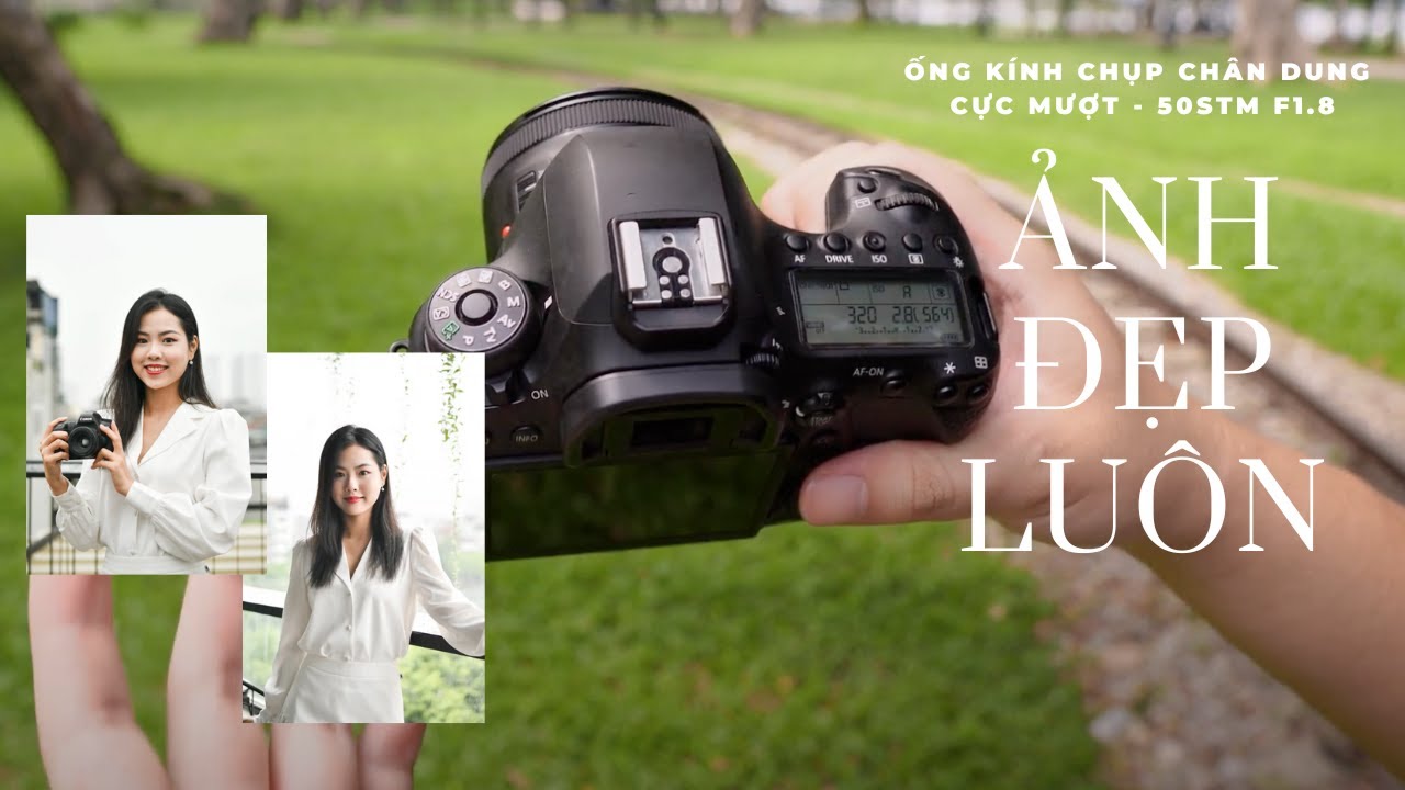 HƯỚNG DẪN CHỤP CHÂN DUNG BẰNG ỐNG KÍNH 50MM F1.8 STM  - CHỤP ĐẸP LUÔN