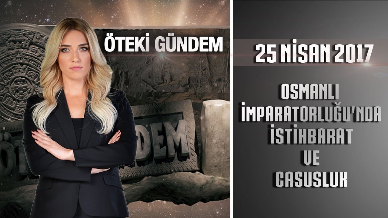 Öteki Gündem - 25 Nisan 2017 (Osmanlı İmparatorluğu'nda İstihbarat ve Casusluk)
