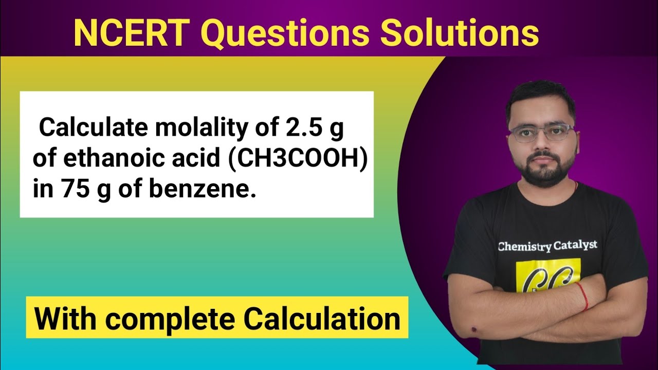 Calculate molality of 2.5 g of ethanoic acid (CH3COOH) in 75 g of benzene