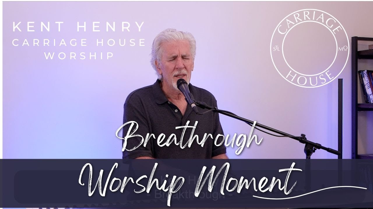 KENT HENRY | BREAKTHROUGH - WORSHIP MOMENT | CARRIAGE HOUSE WORSHIP