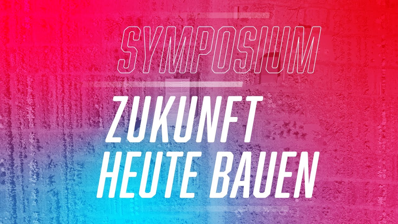 SYMPOSIUM ZUKUNFT HEUTE BAUEN