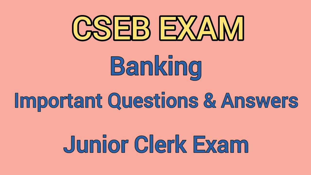 CSEB EXAM - BANKING, IMPORTANT QUESTIONS & ANSWERS, Junior clerk exam