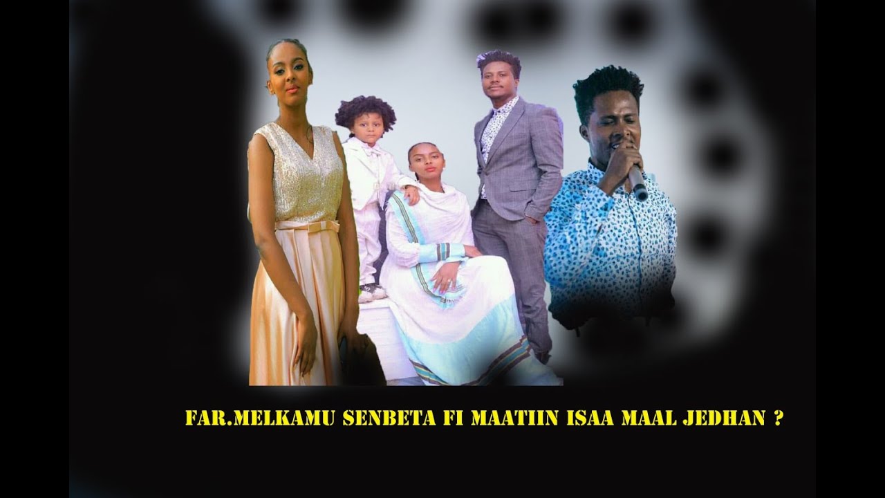 Far.MELKAMU SENBETAA FI MAATIIN ISAA MAAL JEDHAN?