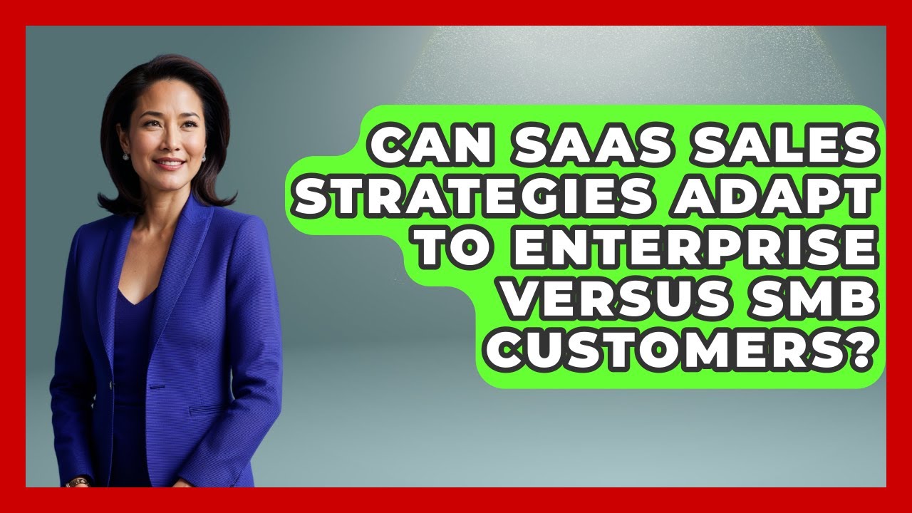 Can SaaS Sales Strategies Adapt to Enterprise Versus SMB Customers? | Sales Saas Breakdown News