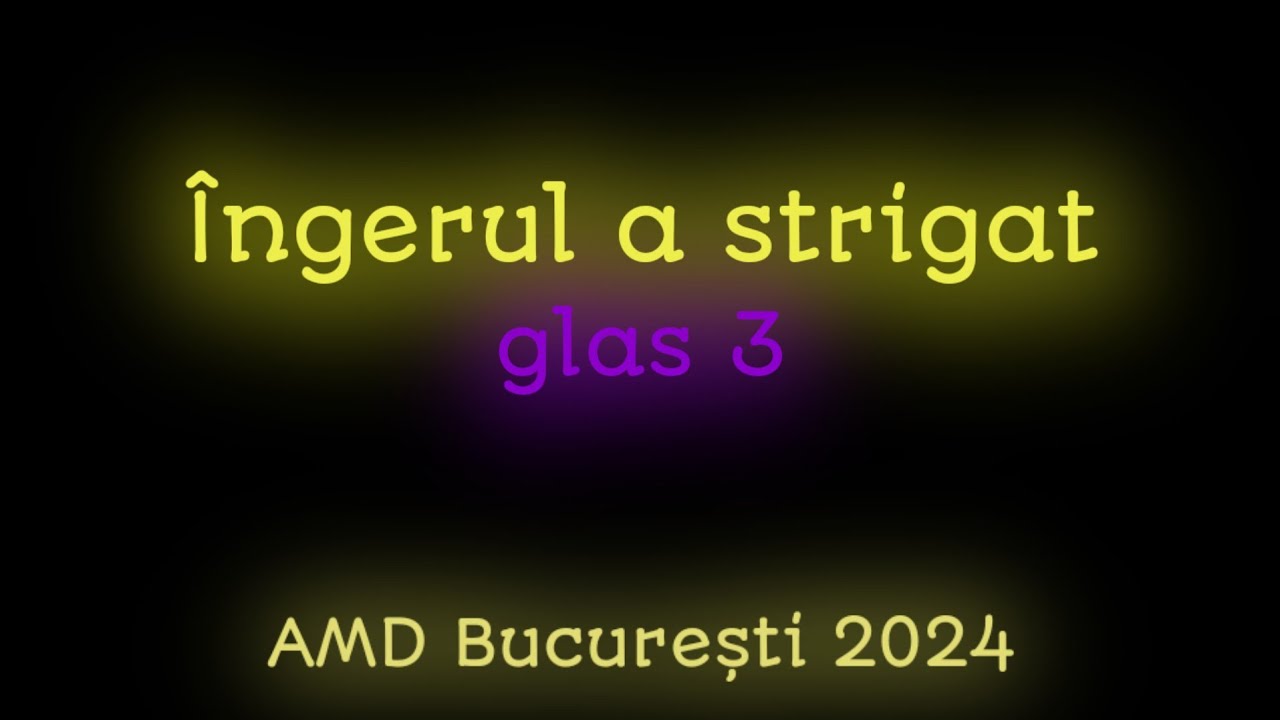 Îngerul a Strigat - Glas 3 - AMD București 2024
