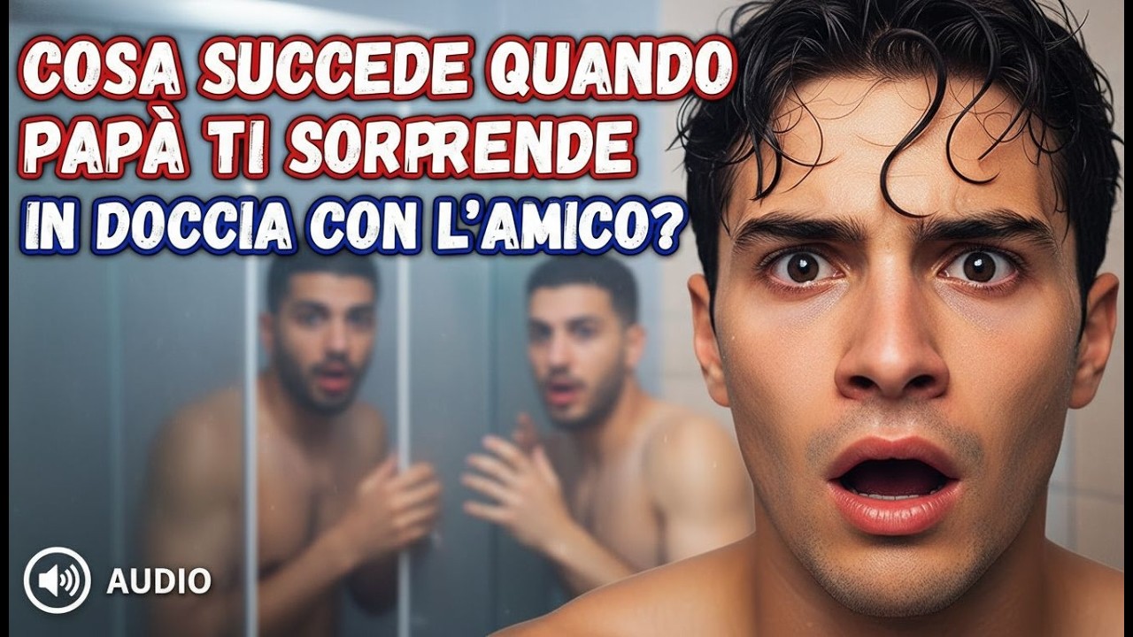 Papà mi sorprende in doccia con Marco: la famiglia implode.