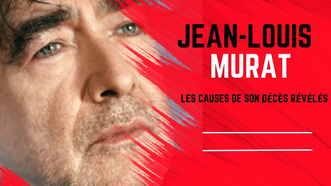 Mort de Jean-Louis Murat les causes exactes de sa disparition révélées