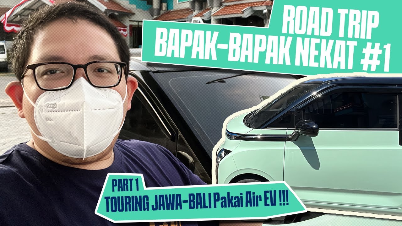 WULING AIR EV Road Trip JAWA-BALI | 1 bulan setelah lepas kunci dari dealer ! BAPAK BAPAK NEKATT
