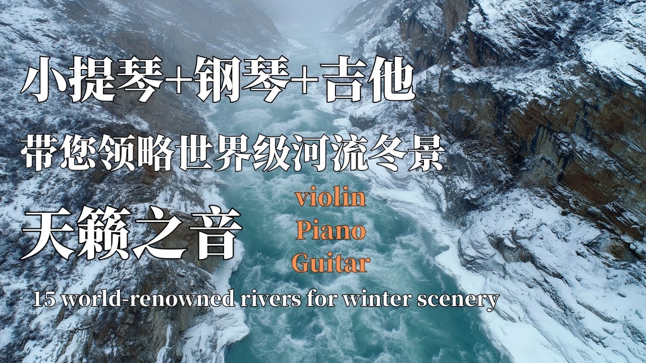 15条世界级河流冬景  |小提琴+钢琴+吉他演绎天籁之音  | 让你体验世界河流之美 15  |  world-renowned rivers for winter scenery music