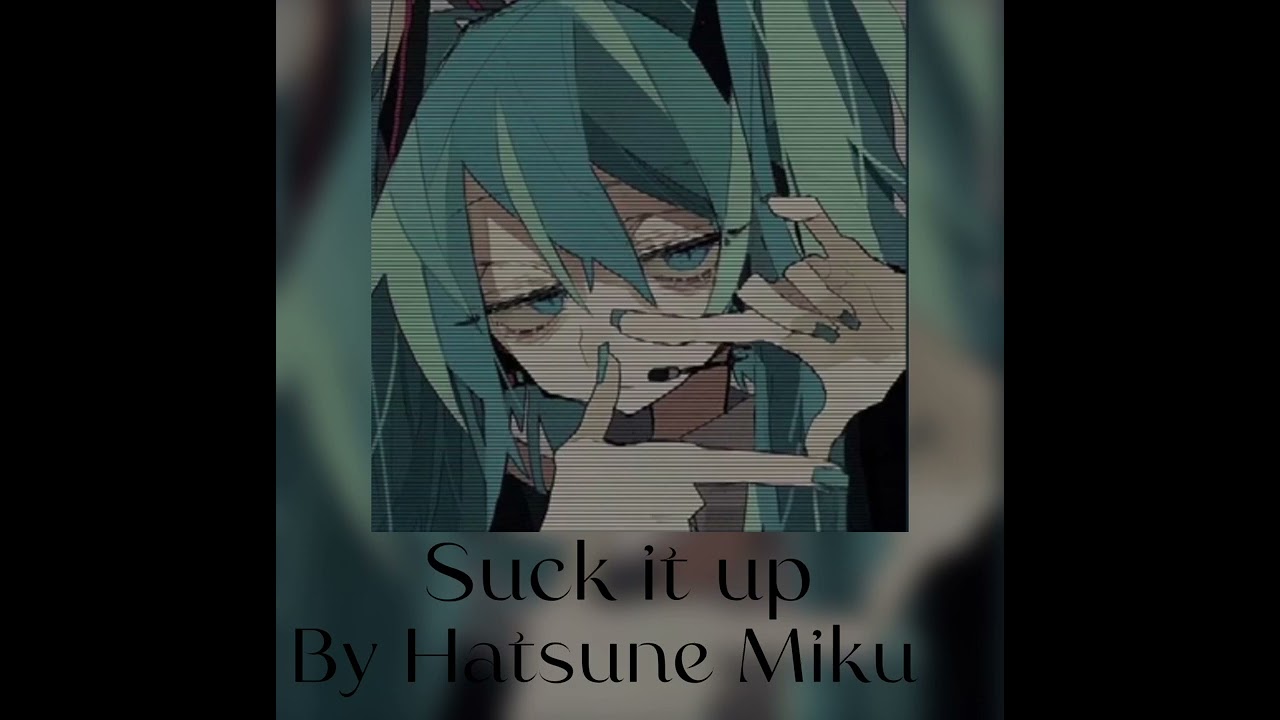 Hatsune Miku suck it up -lyrics in English in comments