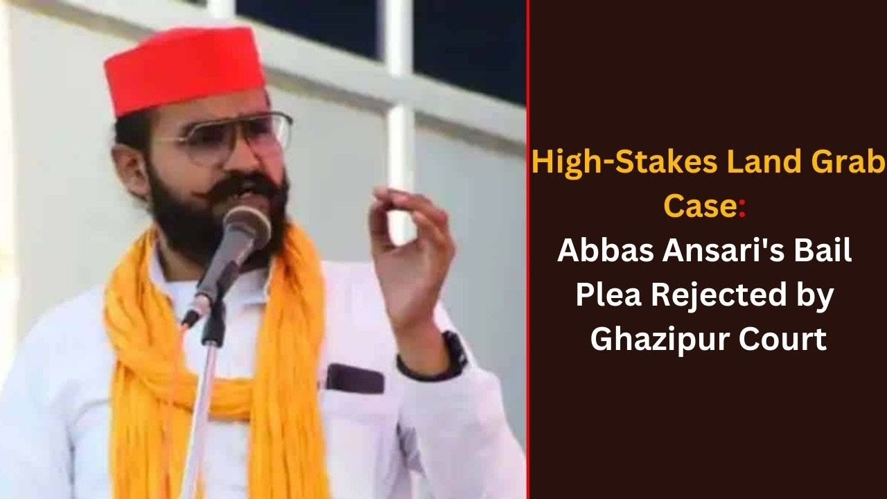 Land Grab Case: Ghazipur Court Declines Abbas Ansari's Bail Plea