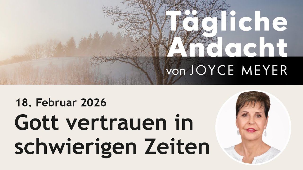 18.02. | Gott vertrauen in schwierigen Zeiten &ndash; T&auml;gliche Andacht von Joyce Meyer
