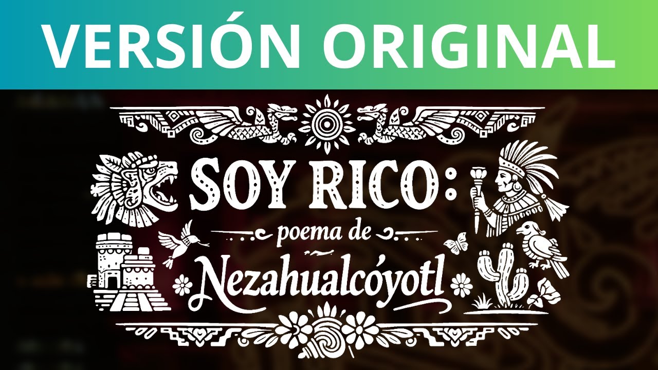 Soy rico: poema de Nezahualcóyotl (versión original)