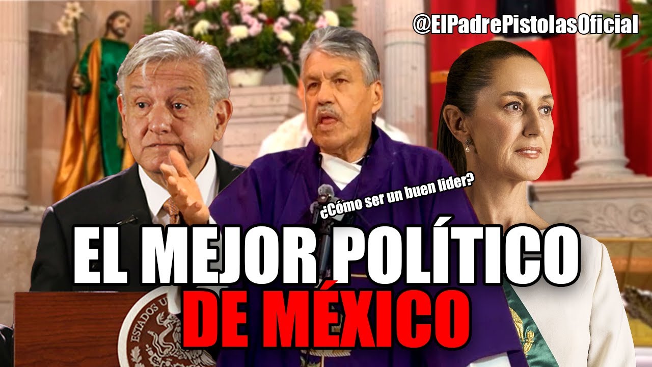 EL MEJOR POLÍTICO DE MÉXICO | Sermón del PADRE PIST0LAS