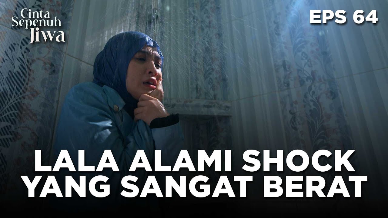 Lala Sangat Shock Berat Atas Apa Yang Terjadi - CINTA SEPENUH JIWA | EPS 64 Part 2