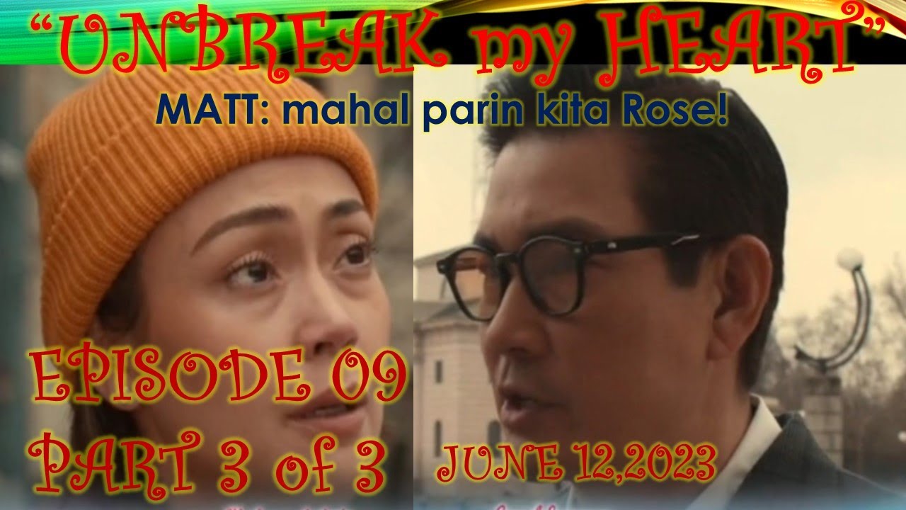 MATT,HAHANAPIN NIYA SI ROSE|UNBREAK MY HEART EPISODE 09 PART 3 of 3|JUNE 12,2023