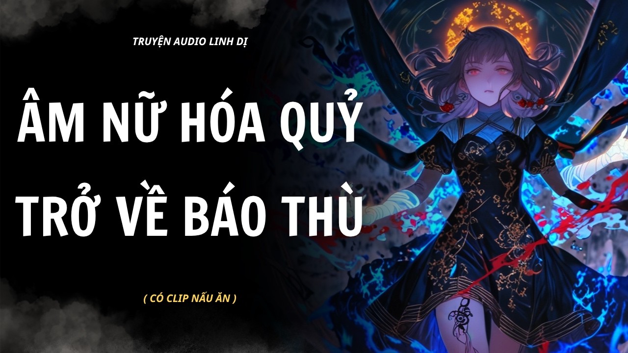 [ Truyện Linh Dị ] | &Acirc;M NỮ H&Oacute;A QUỶ TRỜ VỀ B&Aacute;O TH&Ugrave; | Audio Nấu Ăn