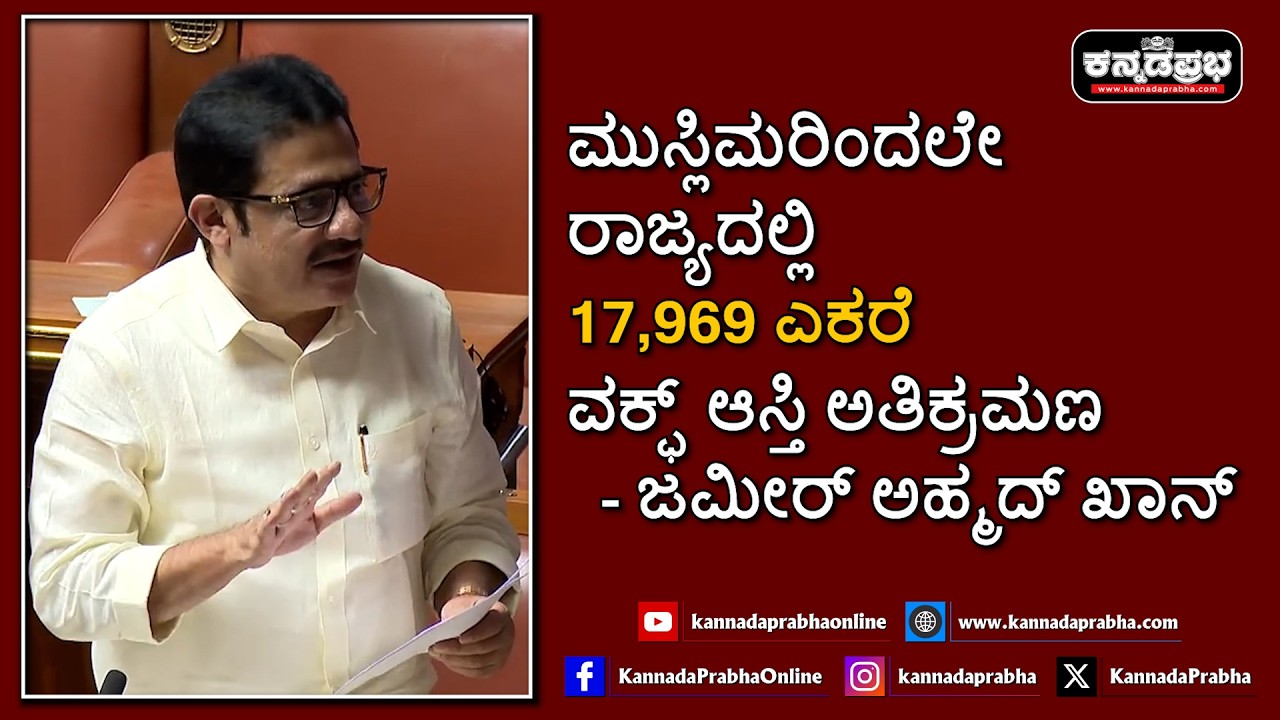 Zameer Ahmed Khan | ಮುಸ್ಲಿಮರಿಂದಲೇ ರಾಜ್ಯದಲ್ಲಿ 17,969 ಎಕರೆ ವಕ್ಫ್ ಆಸ್ತಿ ಅತಿಕ್ರಮಣ- ಜಮೀರ್ ಅಹ್ಮದ್ ಖಾನ್