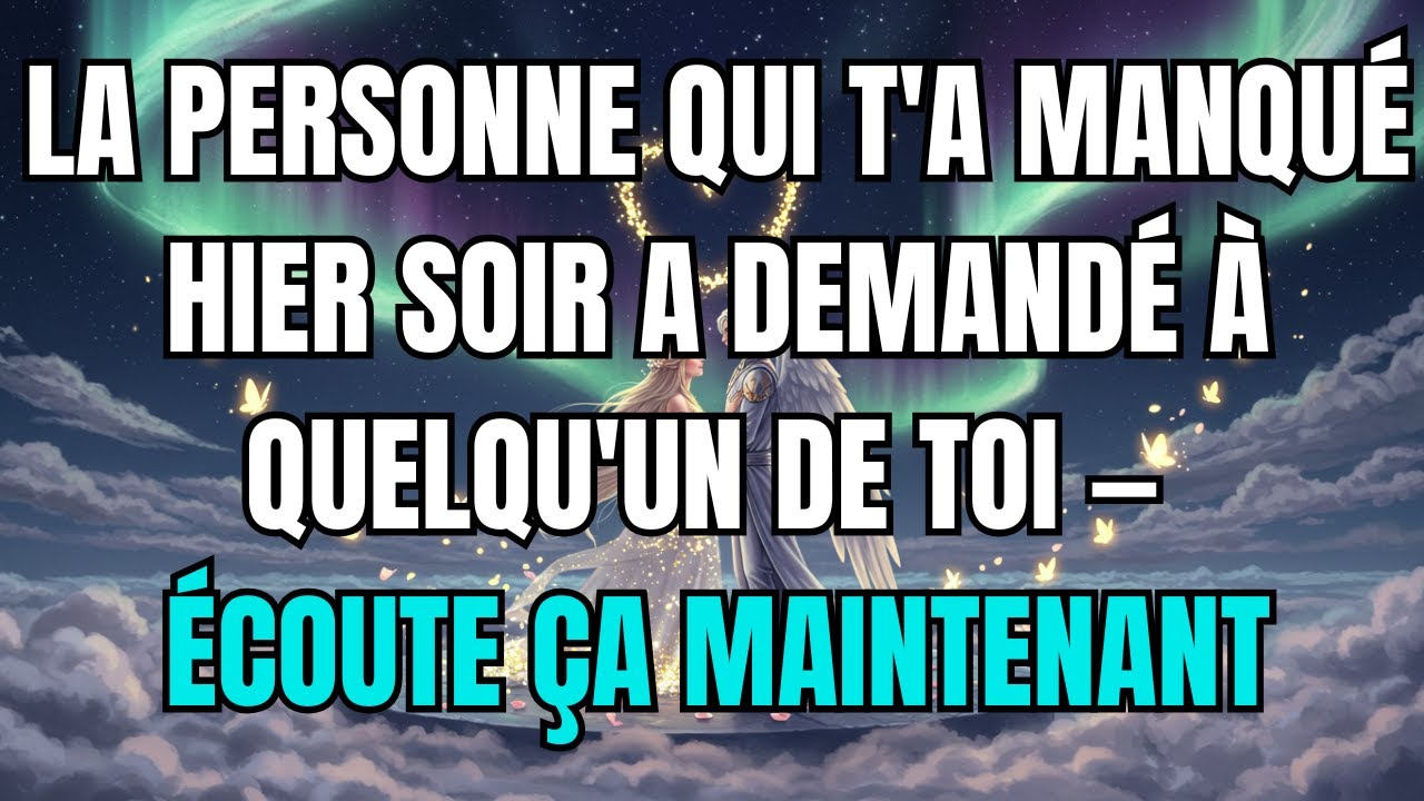Les Anges Disent Que LA PERSONNE QUI T'A MANQUÉ HIER SOIR A DEMANDÉ À QUELQU'UN DE TOI — ÉCOUTE ÇA..
